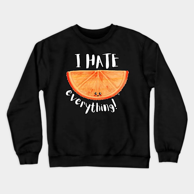 I Hate Everything, Kawaii Orange Slice - Sarcastic Cute Hater (black t-shirt) Crewneck Sweatshirt by Elinaana